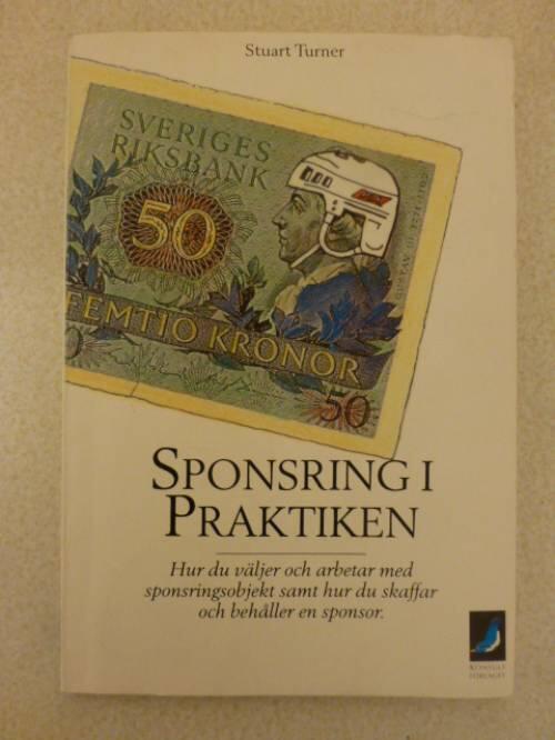 Sponsring i praktiken : hur du v&auml;ljer och arbetar med sponsringsobjekt samt hur du skaffar och beh&aring;ller en sponsor
