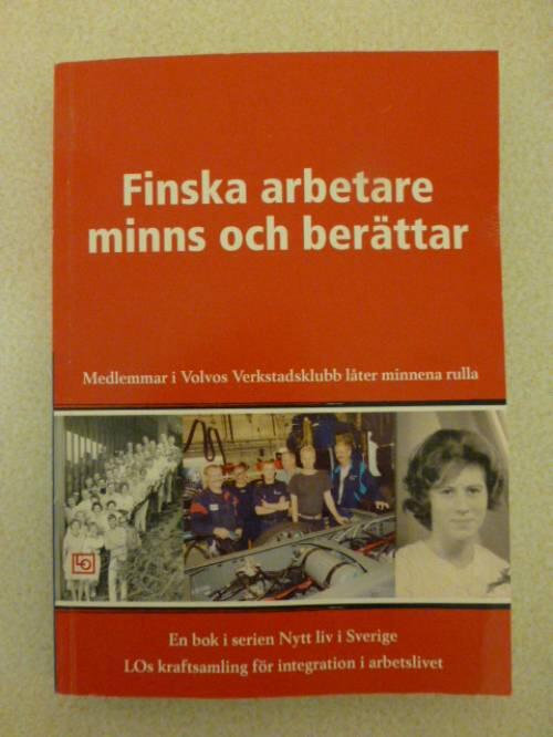 Finska arbetare minns och ber&auml;ttar : medlemmar i Volvos verkstadsklubb l&aring;ter minnena rulla = Suomalaiset ty&ouml;l&auml;iset muistelevat ja kertovat : Volvon ty&ouml;huonekunnan j&auml;senet antavat muistojen kierty&auml; auki