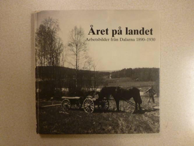 &Aring;ret p&aring; landet : arbetsbilder fr&aring;n Dalarna 1890-1930