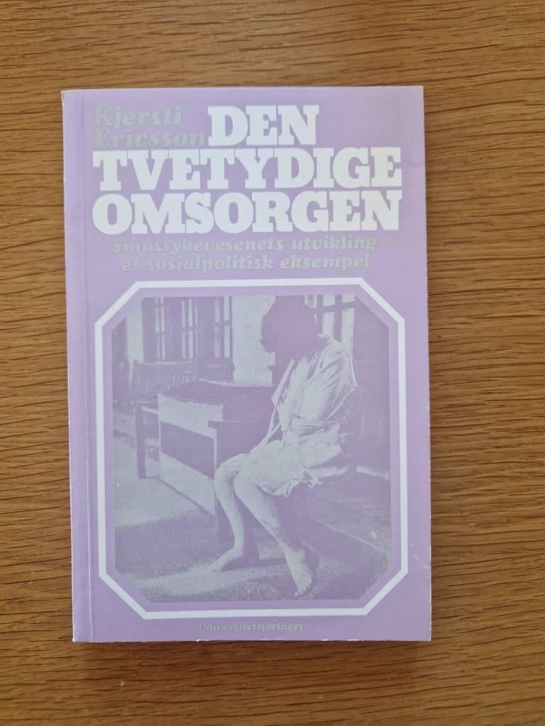 Den tvetydige omsorgen : sinnssykevesenets utvikling : et sosialpolitisk eksempel