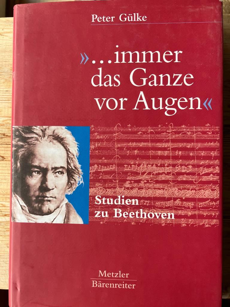 "-immer das Ganze vor Augen" - Studien zu Beethoven