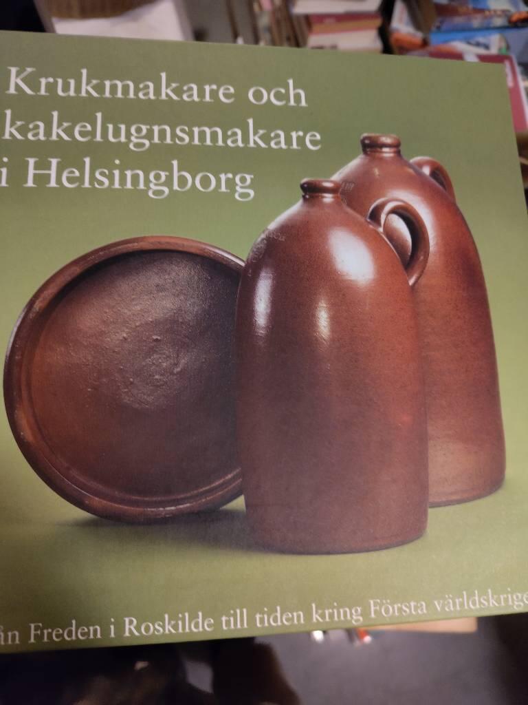Krukmakare och kakelugnsmakare i Helsingborg : från freden i Roskilde till tiden kring första världskriget