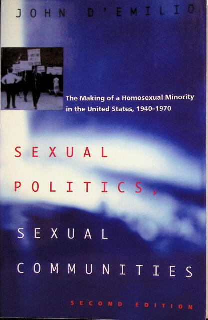 Sexual politics, sexual communities - the making of a homosexual minority in the United States 1940-1970