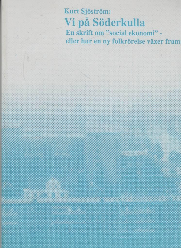Vi p&aring; S&ouml;derkulla : en skrift om "social ekonomi" - eller hur en ny folkr&ouml;relsef&ouml;rening v&auml;xer fram