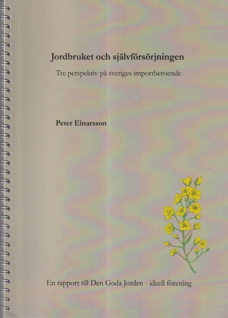 Jordbruket och sj&auml;lvf&ouml;rs&ouml;rjningen - tre perspektiv p&aring; sveriges importberoende : en rapport till Den Goda Jorden - ideell f&ouml;rening