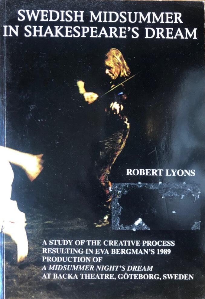 Swedish midsummer in Shakespeare's dream : a study of the creative process resulting in Eva Bergman's 1989 production of A midsummer night's dream at Backa Theatre, G&ouml;teborg, Sweden