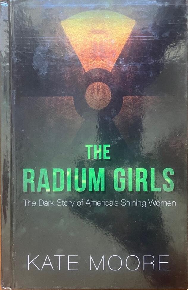 The radium girls - the dark story of America&acute;s shining women