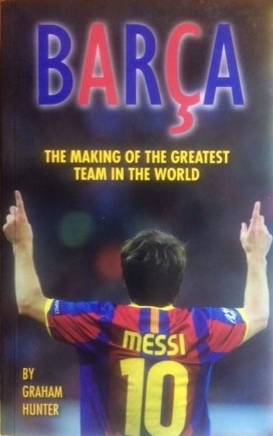 Barça : the making of the greatest team in the world