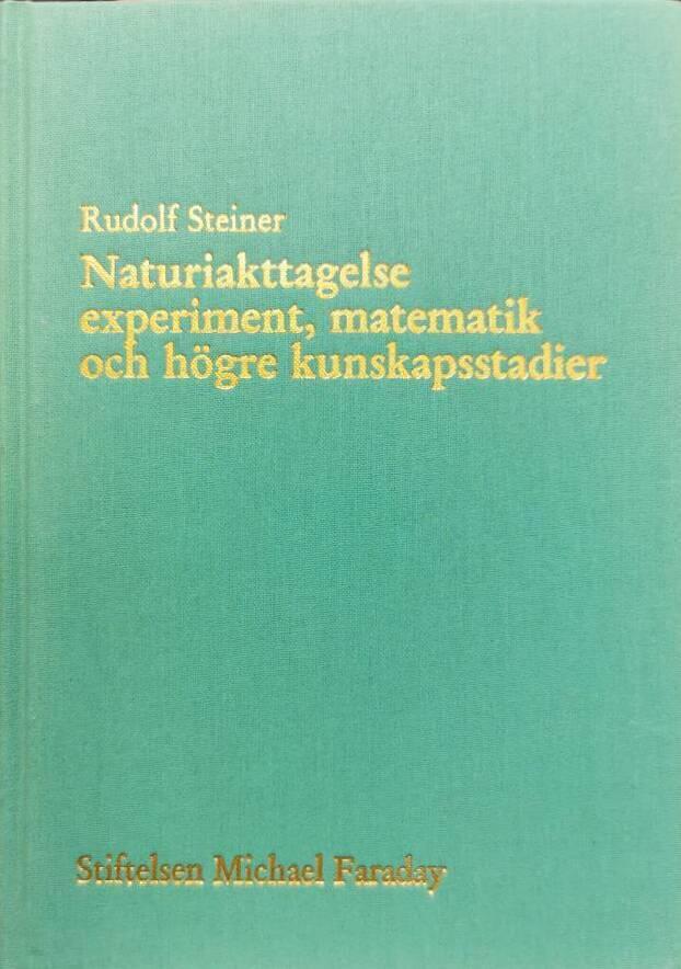Naturiakttagelse, experiment, matematik och h&ouml;gre kunskapsstadier : sju f&ouml;redrag h&aring;llna inom ramen f&ouml;r den fria antroposofiska h&ouml;gskolekursen 16-23 mars 1921 i Stuttgart