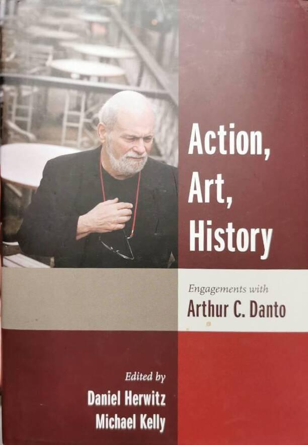 Action, art, history - engagements with Arthur C. Danto