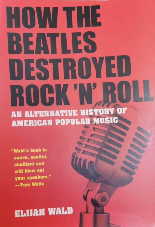 How The Beatles Destroyed Rock 'n' Roll: An Alternative Hist