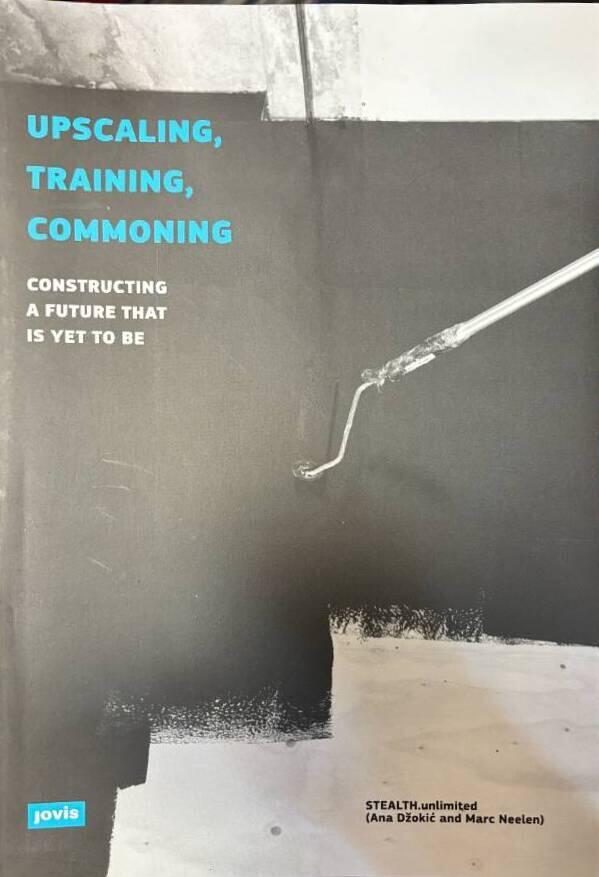 Upscaling, training, commoning - constructing a future that is yet to be