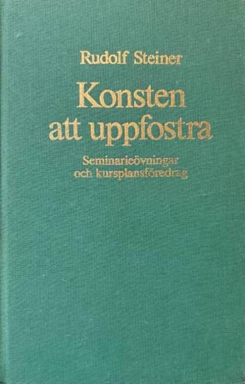 Konsten att uppfostra : seminarieövningar och kursplansföredrag : Stuttgart 21 augusti-6 september 1919 med anledning av den första fria waldorfskolans grundande