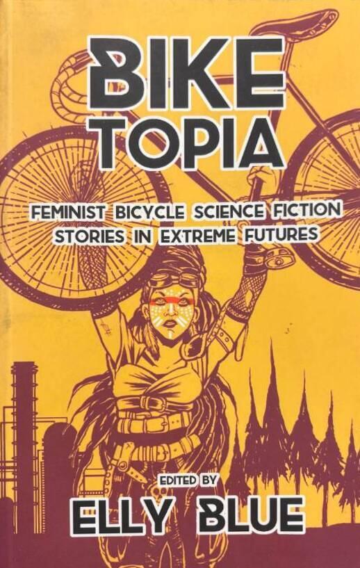 Biketopia - feminist bicycle science fiction stories in extreme futures