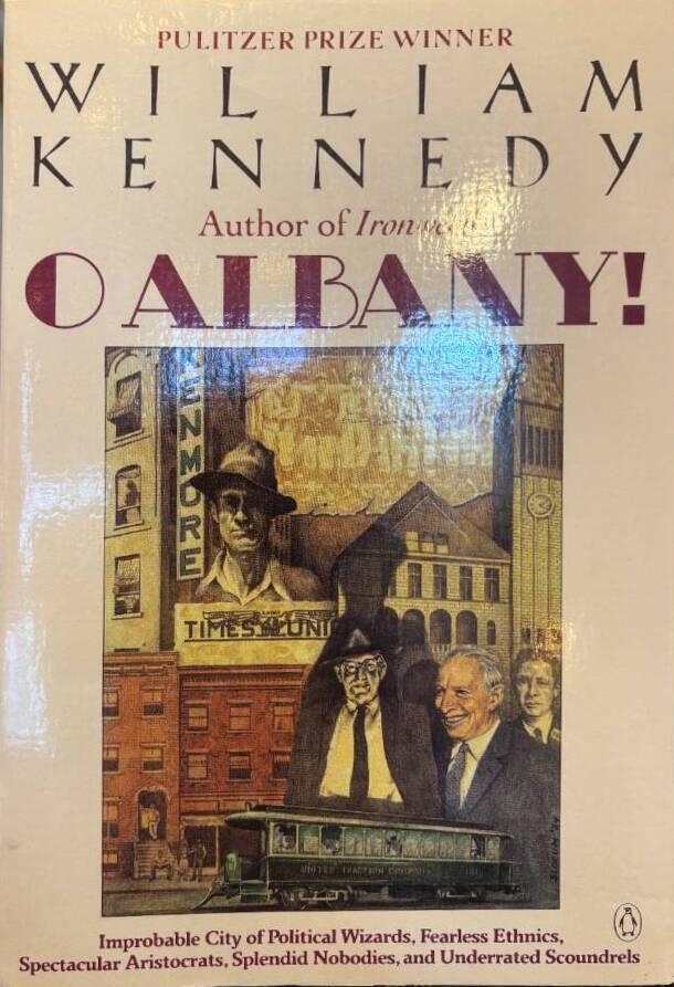 O Albany! - improbable city of political wizards, fearless ethnics, spectacular aristocrats, splendid nobodies, and underrated scoundrels