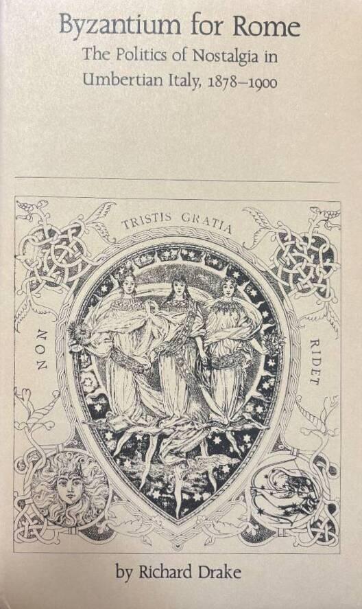 Byzantium for Rome - the politics of nostalgia in Umbertian Italy, 1878-1900