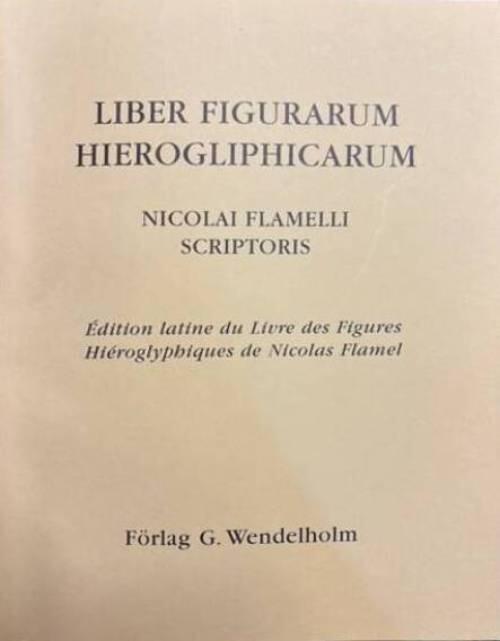 Liber figurarum hierogliphicarum : &eacute;dition latine du Livre des figures hi&eacute;roglyphiques de Nicolas Flamel