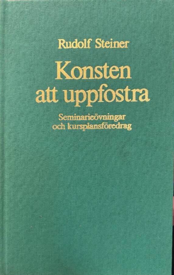 Konsten att uppfostra : seminarie&ouml;vningar och kursplansf&ouml;redrag : Stuttgart 21 augusti-6 september 1919 med anledning av den f&ouml;rsta fria waldorfskolans grundande