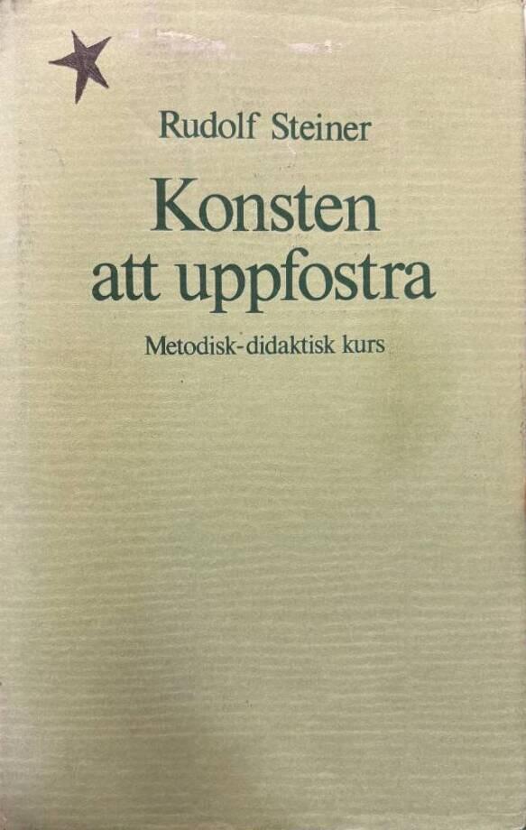 Konsten att uppfostra : metodisk-didaktisk kurs kring l&auml;rometod och metodl&auml;ra i waldorfpedagogiken : fjorton f&ouml;redrag h&aring;llna i Stuttgart 21 augusti-5 september 1919 med anledning av den f&ouml;rsta fria waldorfskolans grundande