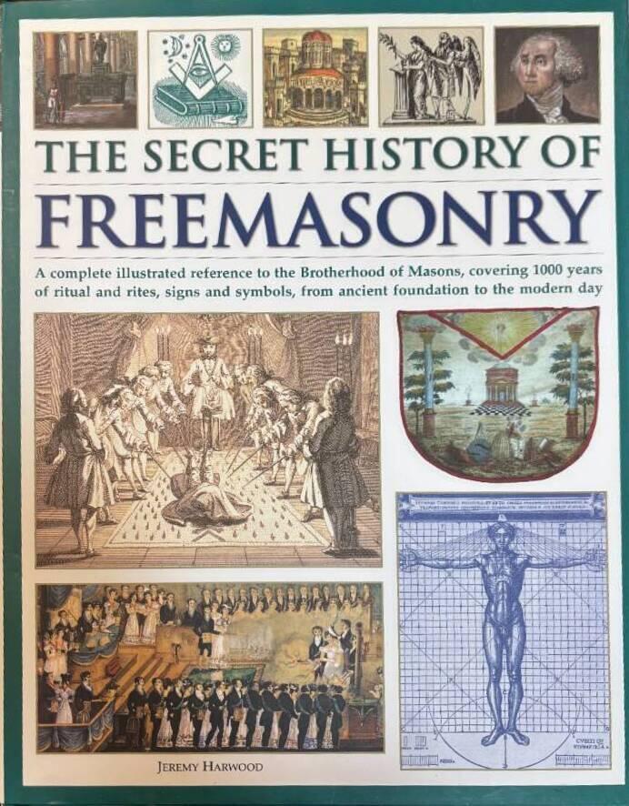 The secret history of Freemasonry - a complete illustrated reference to the Brotherhood of Masons, covering 1.000 years of ritual and rites, signs and symbols, from ancient foundation to the modern day
