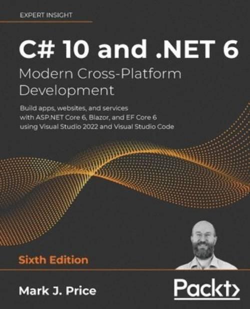 C# 10 and .NET 6 - modern cross-platform development - build apps, websites, and services with ASP.NET Core 6, Blazor, and EF Core 6 using Visual Studio 2022 and Visual Studio Code