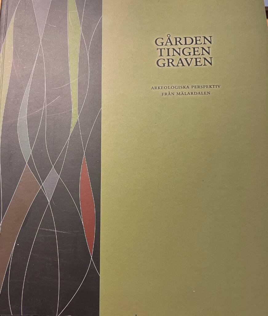 G&aring;rden, tingen, graven [Elektronisk resurs] arkeologiska perspektiv p&aring; M&auml;lardalen