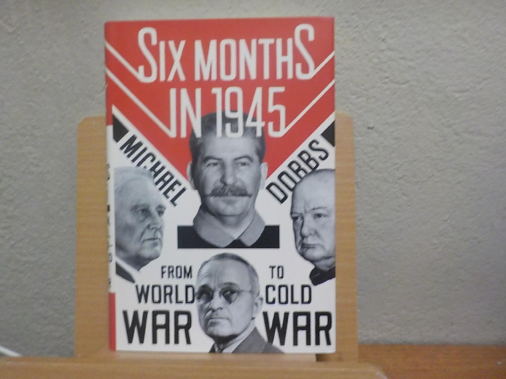 Six months in 1945 : FDR, Stalin, Churchill, and Truman - from world war to cold war