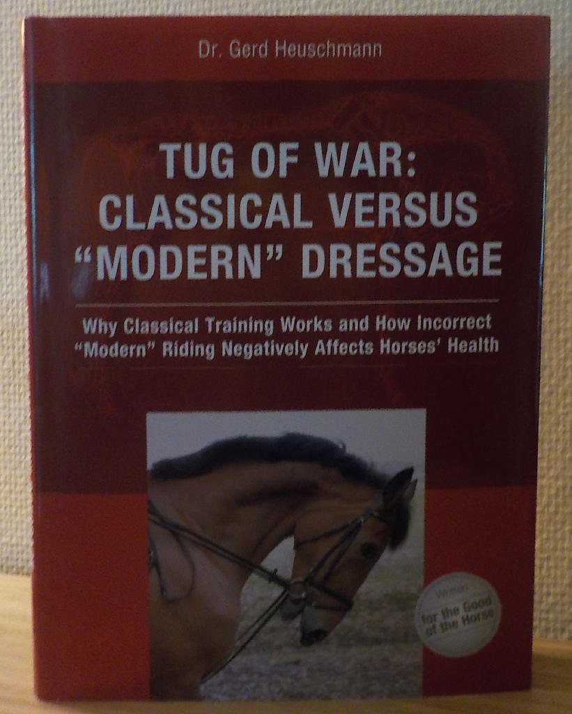 Tug of war : classical versus "modern" dressage : why classical training works and how incorrect "modern" training negatively affects horses' health