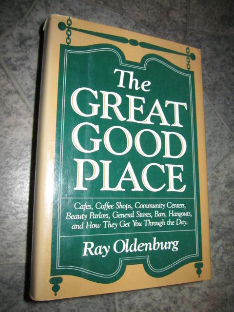The great good place : caf&eacute;s, coffee shops, community centers, beauty parlors, general stores, bars, hangouts, and how they get you through the day