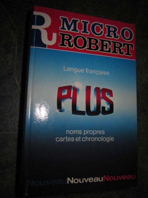 Le Micro-Robert : langue fran&ccedil;aise plus noms propres, chronologie, cartes