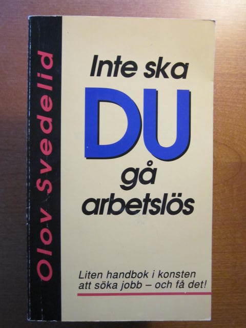 Inte ska du g&aring; arbetsl&ouml;s : liten handbok i konsten att s&ouml;ka jobb - och f&aring; det!