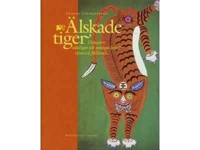&Auml;lskade Tiger : Demoner, Od&ouml;dliga och Vanliga B&ouml;nder i Kinesisk Folkkonst