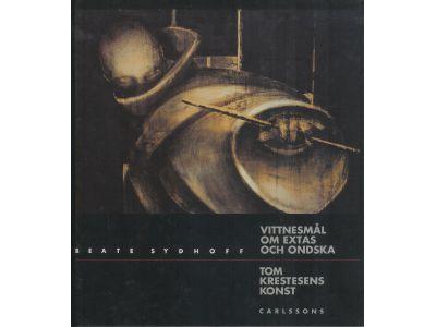 Vittnesm&aring;l om extas och ondska : Tom Krestesens konst