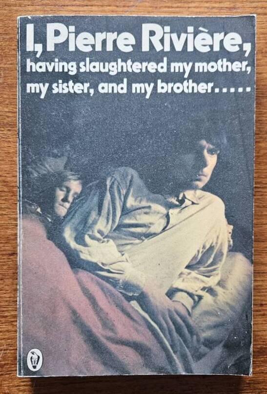 I, Pierre Rivi&egrave;re, having slaughtered my mother, my sister and my brother --- - a case of parricide in the 19th century