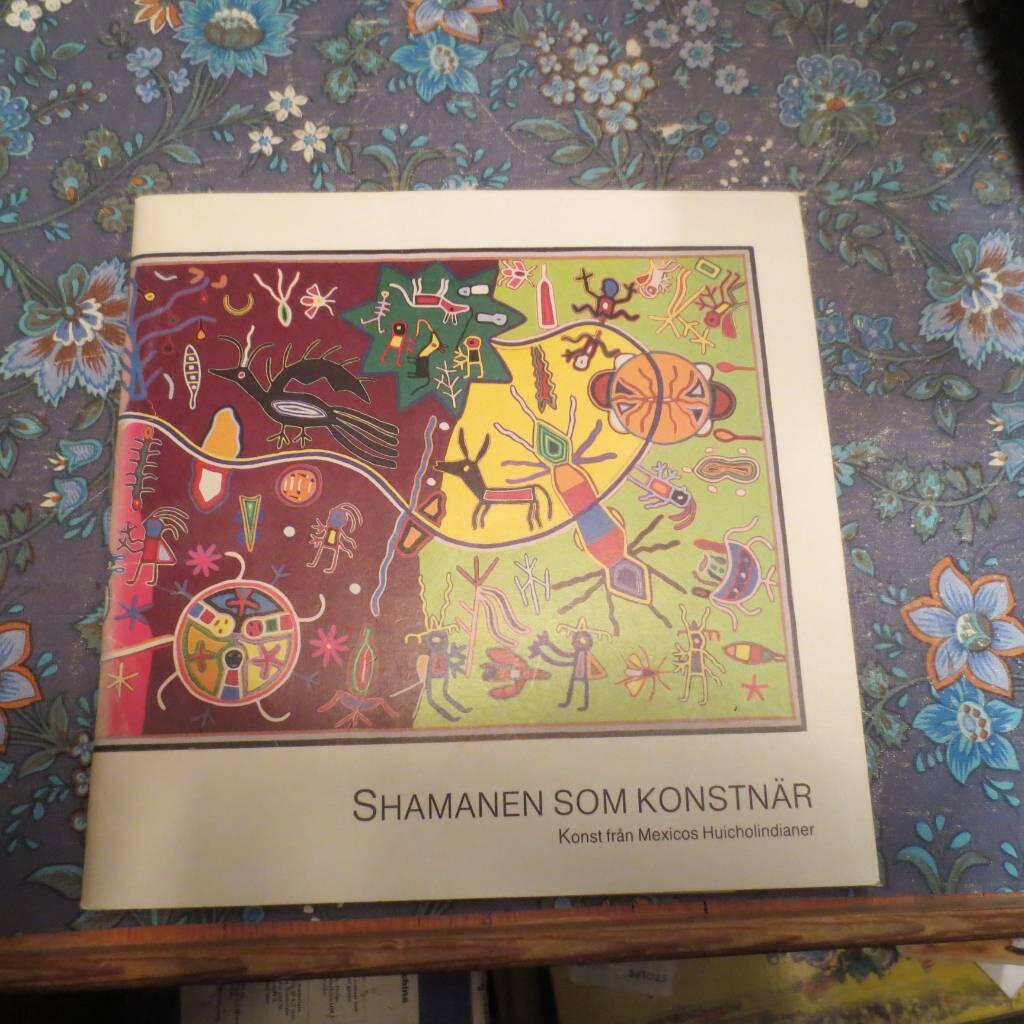 Shamanen som konstn&auml;r : konst fr&aring;n Mexicos huicholindianer : utst&auml;llning p&aring; Etnografiska museet i Stockholm juni-augusti 1984 och p&aring; Etnografiska museet i G&ouml;teborg november-december 1984