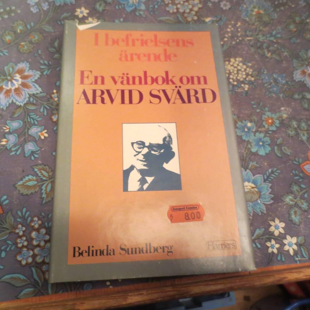 I befrielsens &auml;rende : en v&auml;nbok om Arvid Sv&auml;rd