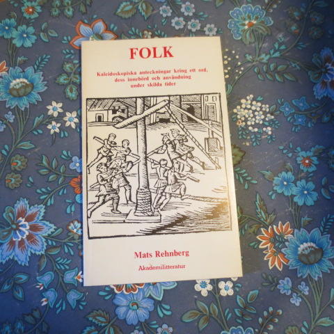 Folk : kaleidoskopiska anteckningar kring ett ord, dess inneb&ouml;rd och anv&auml;ndning under skilda tider
