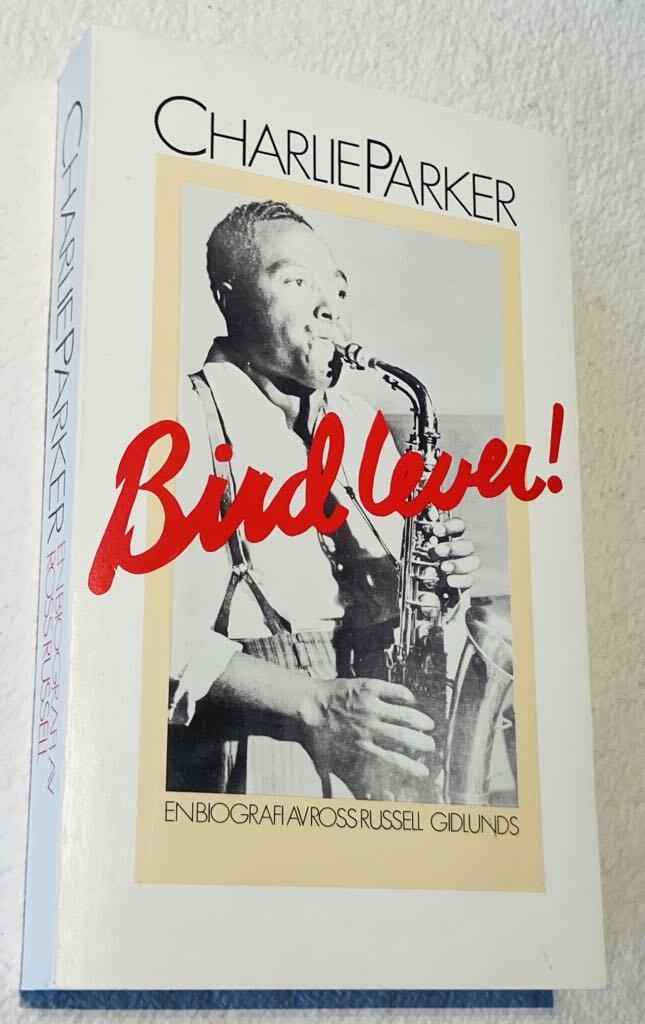 Bird lever! - Charlie Parker : en biografi