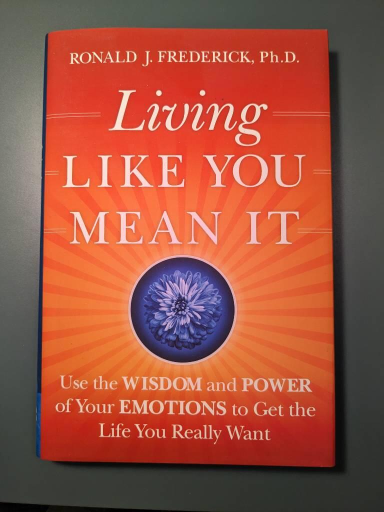 Living Like You Mean It: Use the Wisdom and Power of Your Emotions to Get t