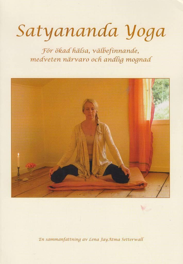 Satyananda yoga : [för ökad hälsa, väbefinnande, medveten närvaro och andlig mognad : en sammanfattning