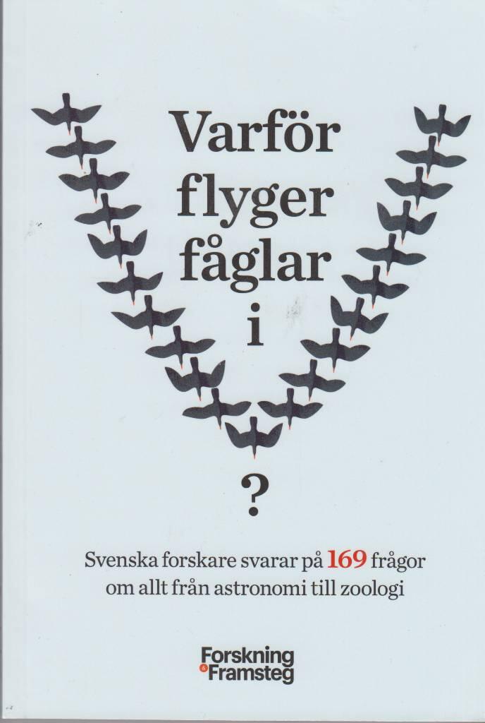 Varf&ouml;r flyger f&aring;glar i V? : svenska forskare svarar p&aring; 169 fr&aring;gor om allt fr&aring;n astronomi till zoologi
