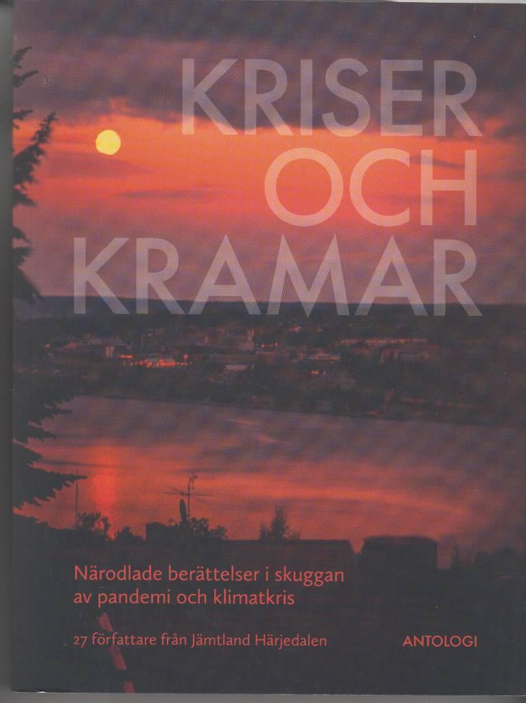 Kriser och kramar - n&auml;rodlade ber&auml;ttelser i skuggan av pandemi och klimatkris : antologi : 27 f&ouml;rfattare fr&aring;n J&auml;mtland H&auml;rjedalen