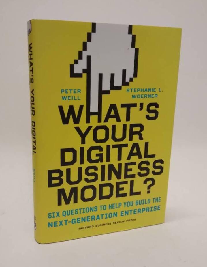 Whats your digital business model? - six questions to help you build the next-generation enterprise