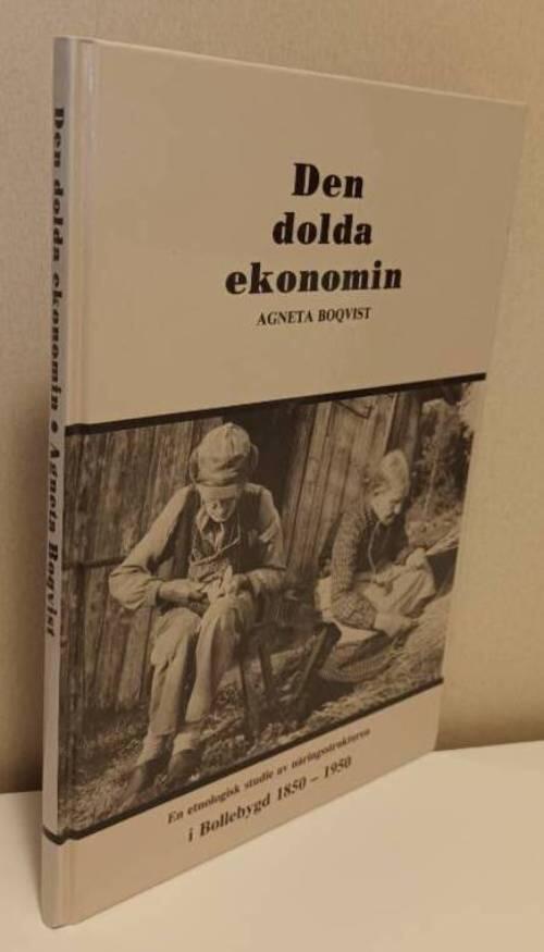 Den dolda ekonomin : en etnologisk studie av n&auml;ringsstrukturen i Bollebygd 1850-1950 = [The hidden economy] : [an ethnological study of patterns of production and the economic structure in Bollebygd 1850-1950]