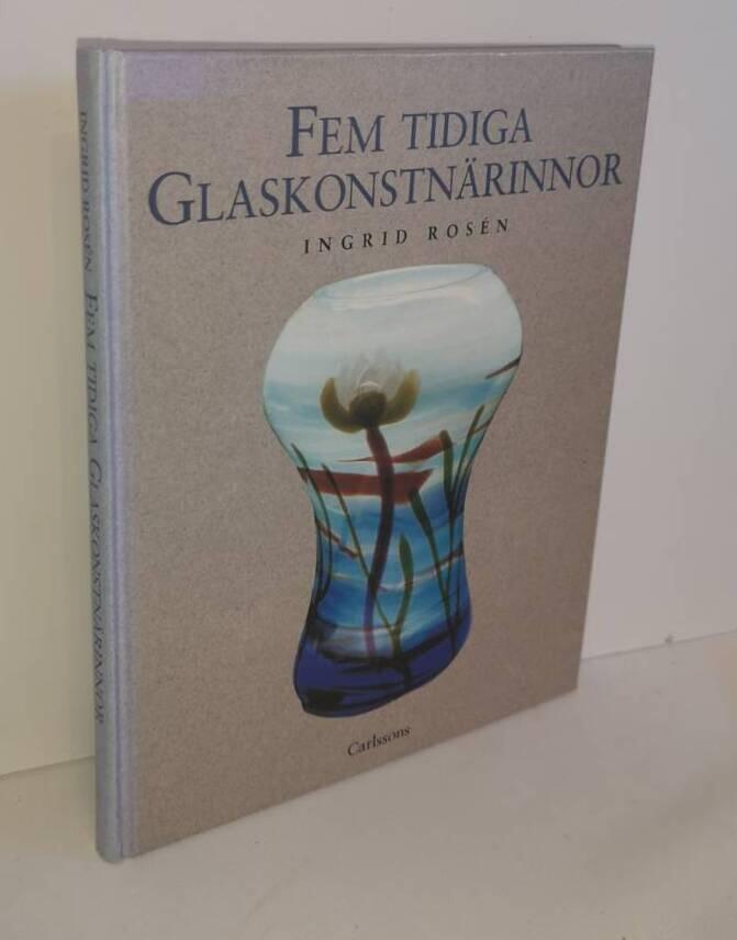 Fem tidiga glaskonstn&auml;rinnor - Betzy &Auml;hlstr&ouml;m, Anna Boberg, Gerda Str&ouml;mberg, Monica Bratt, Tyra Lundgren