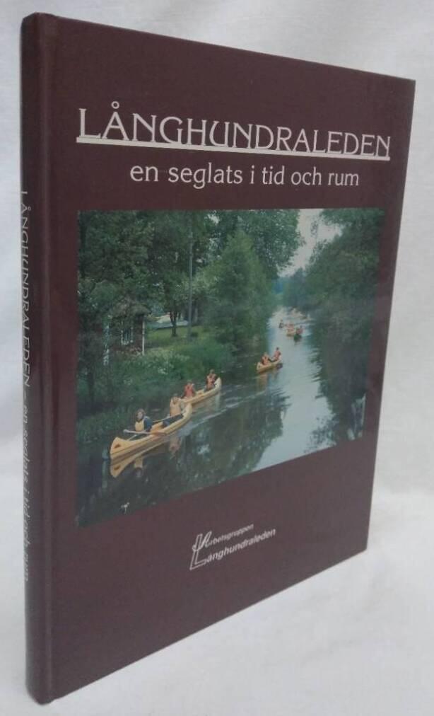 L&aring;nghundraleden - en seglats i tid och rum : 50 bidrag om den gamla vattenleden fr&aring;n Tr&auml;lhavet till Uppsala genom &aring;rtusendena