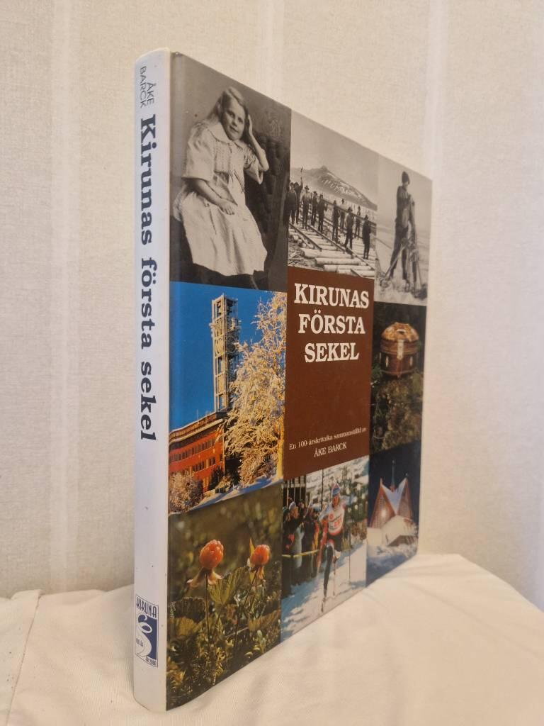 Kirunas f&ouml;rsta sekel - utgiven av Kiruna kommun med anledning av samh&auml;llets 100-&aring;rsjubileum &aring;r 2000