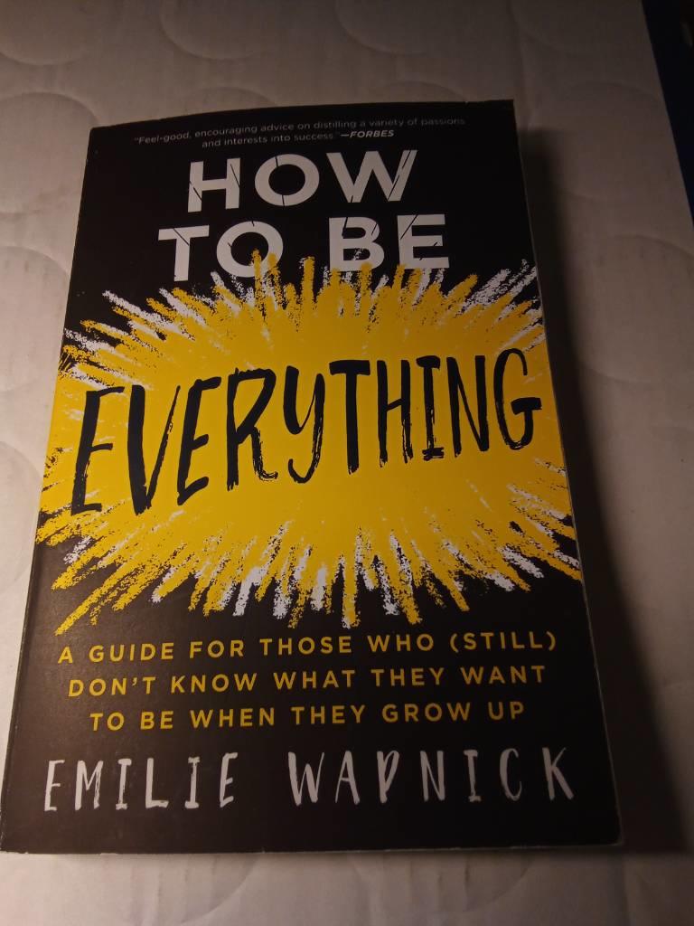 How to be everything - a guide for those who (still) dont know what they want to be when they grow up