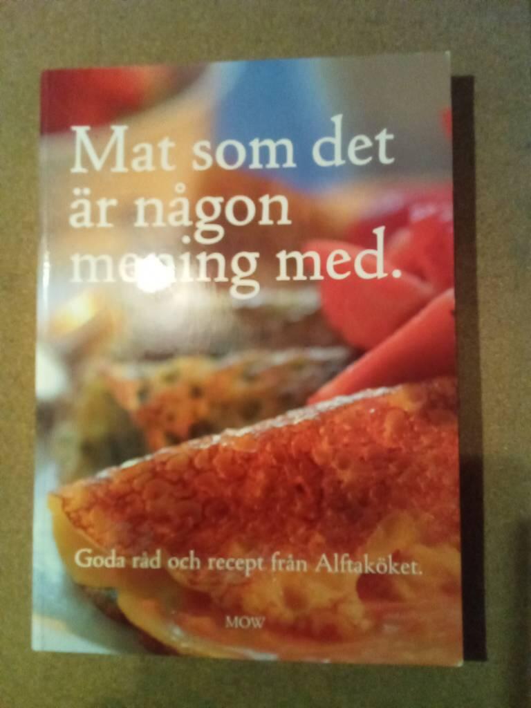 Mat som det &auml;r n&aring;gon mening med : goda r&aring;d och recept fr&aring;n Alftak&ouml;ket