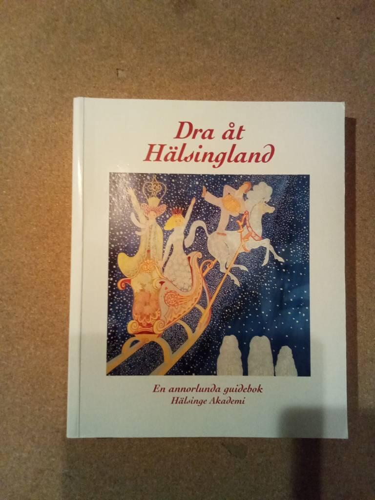 Dra &aring;t H&auml;lsingland : v&auml;gen till v&aring;ra vattenh&aring;l, hemliga hus, smultronst&auml;llen och andra popul&auml;ra platser : annorlunda guidebok